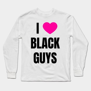 I Love Black Guys Long Sleeve T-Shirt